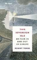 Ibs This Sovereign Isle: Britain In and Out of Europe
