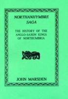 Ibs Northanhymbre Saga: History of the Anglo-Saxon Kings of Northumbria