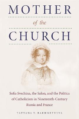Ibs Mother of the Church: Sofia Svechina the Salon and the Politics of Catholicism in Nineteenth-Century Russia and France
