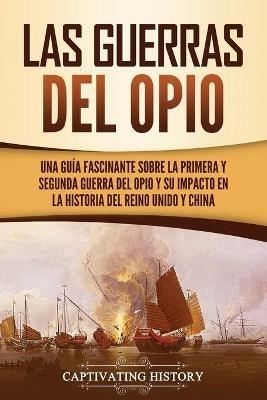 Ibs Las guerras del Opio: Una guia fascinante sobre la primera y segunda guerra del Opio y su impacto en la historia del Reino Unido y China