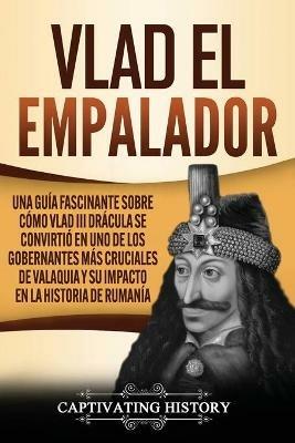 Ibs Vlad el Empalador: Una guia fascinante sobre como Vlad III Dracula se convirtio en uno de los gobernantes mas cruciales de Valaquia y su impacto en la historia de Rumania Nuovo