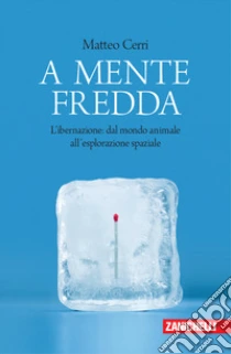 Unilibro A mente fredda. L'ibernazione: dal mondo animale all'esplorazione spaziale - 9788808420909